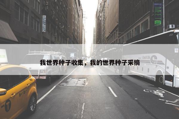 我世界种子收集，我的世界种子采摘