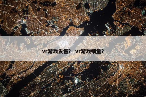 vr游戏发售？ vr游戏销量？