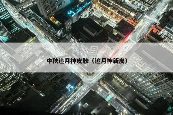 中秋追月神皮肤（追月神新皮）
