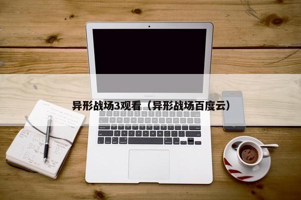 异形战场3观看（异形战场百度云）
