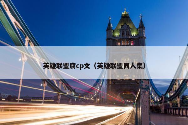 英雄联盟腐cp文（英雄联盟同人集）