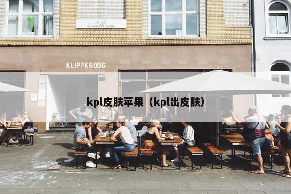 kpl皮肤苹果（kpl出皮肤）