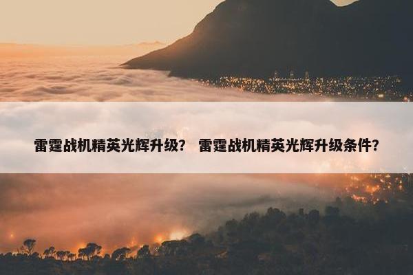雷霆战机精英光辉升级？ 雷霆战机精英光辉升级条件？
