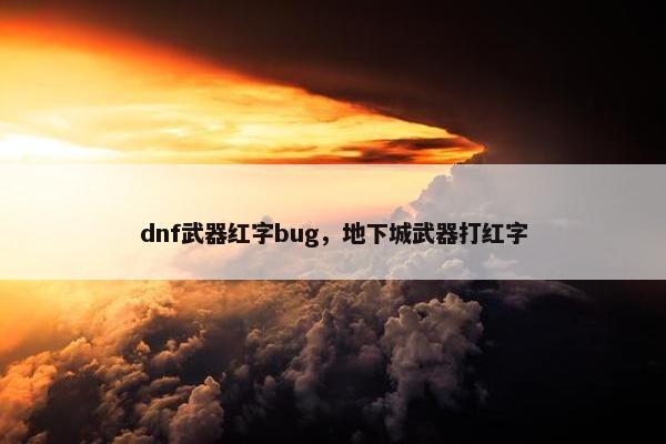 dnf武器红字bug，地下城武器打红字