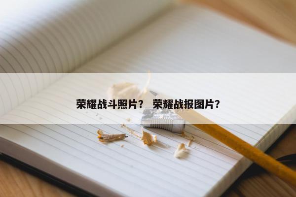 荣耀战斗照片？ 荣耀战报图片？