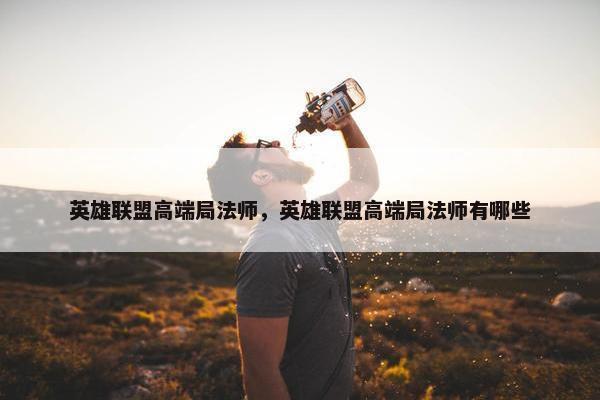 英雄联盟高端局法师，英雄联盟高端局法师有哪些