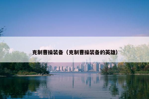 克制曹操装备（克制曹操装备的英雄）
