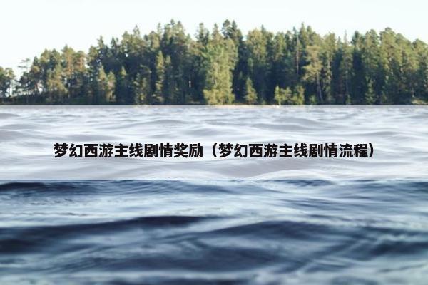 梦幻西游主线剧情奖励（梦幻西游主线剧情流程）