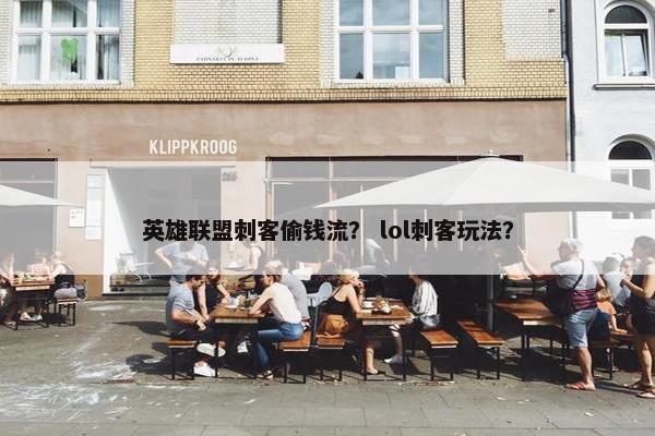 英雄联盟刺客偷钱流？ lol刺客玩法？