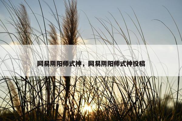 网易阴阳师式神，网易阴阳师式神投稿