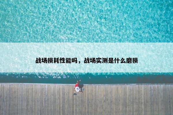 战场损耗性能吗，战场实测是什么磨损