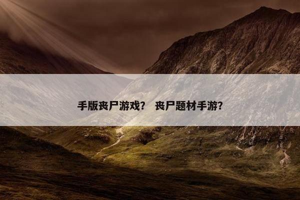 手版丧尸游戏？ 丧尸题材手游？