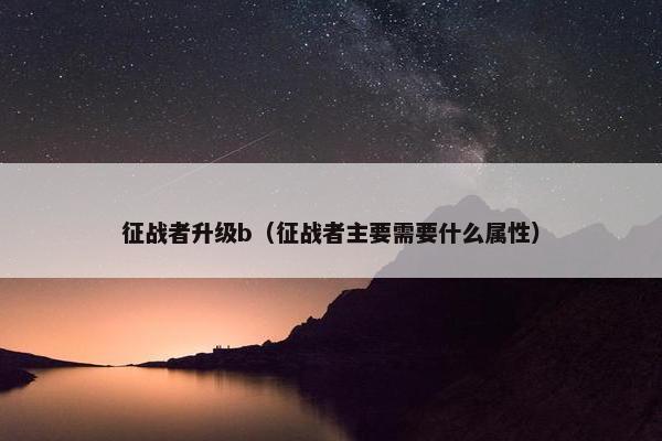 征战者升级b（征战者主要需要什么属性）