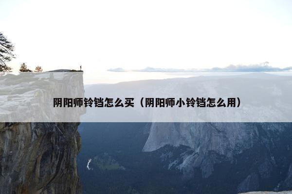 阴阳师铃铛怎么买（阴阳师小铃铛怎么用）