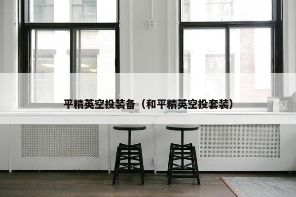 平精英空投装备（和平精英空投套装）