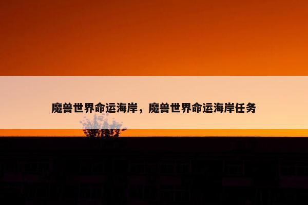 魔兽世界命运海岸，魔兽世界命运海岸任务