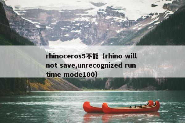 rhinoceros5不能（rhino will not save,unrecognized runtime mode100）