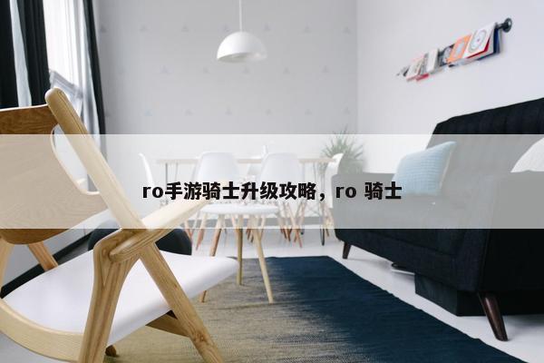 ro手游骑士升级攻略，ro 骑士
