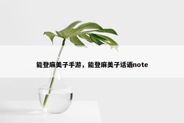 能登麻美子手游，能登麻美子话语note