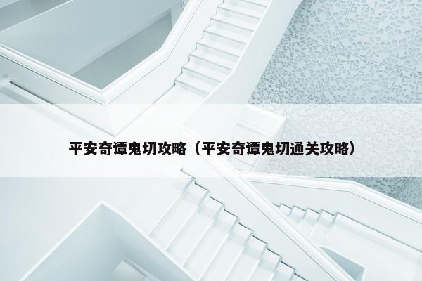 平安奇谭鬼切攻略（平安奇谭鬼切通关攻略）