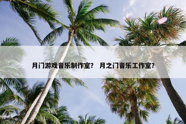 月门游戏音乐制作室？ 月之门音乐工作室？