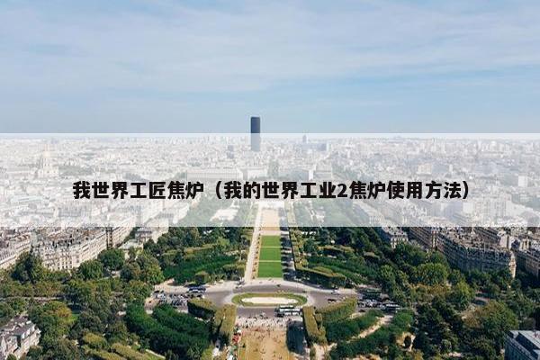 我世界工匠焦炉（我的世界工业2焦炉使用方法）