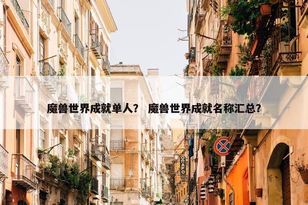 魔兽世界成就单人？ 魔兽世界成就名称汇总？