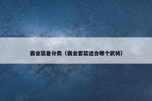 霸业装备分类（霸业套装适合哪个武将）