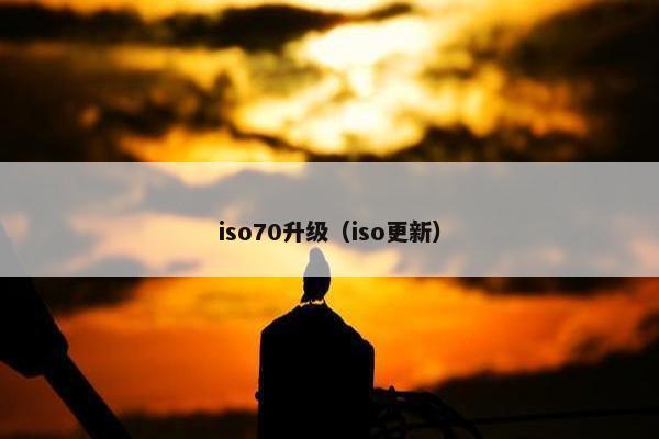 iso70升级（iso更新）