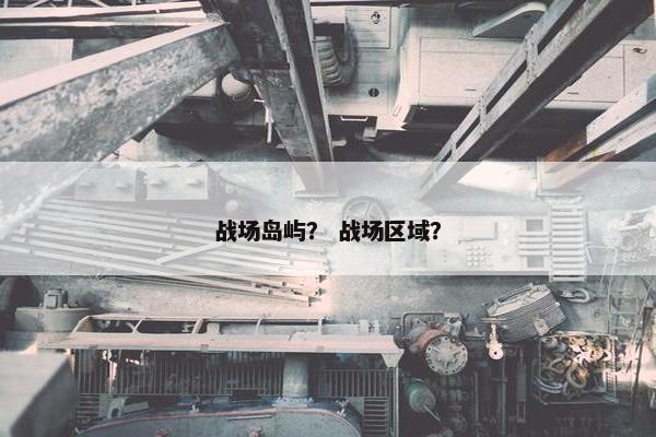 战场岛屿？ 战场区域？