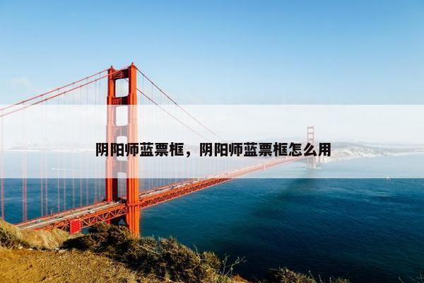 阴阳师蓝票框，阴阳师蓝票框怎么用