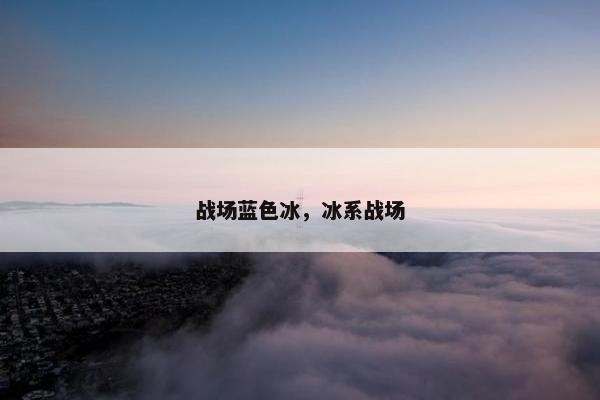 战场蓝色冰，冰系战场
