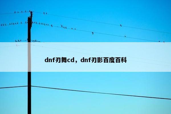 dnf刃舞cd，dnf刃影百度百科