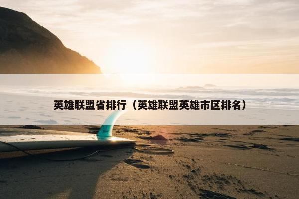英雄联盟省排行（英雄联盟英雄市区排名）
