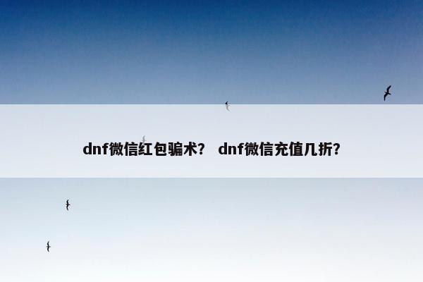 dnf微信红包骗术？ dnf微信充值几折？