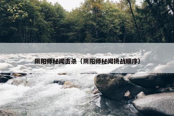 阴阳师秘闻击杀（阴阳师秘闻挑战顺序）