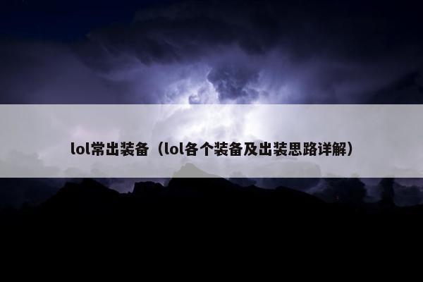 lol常出装备（lol各个装备及出装思路详解）