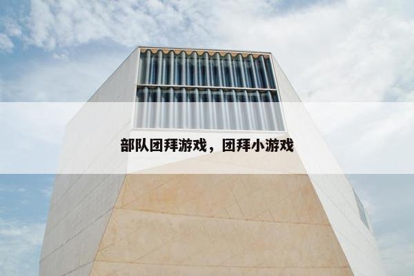 部队团拜游戏，团拜小游戏
