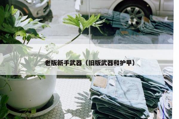 老版新手武器（旧版武器和护甲）