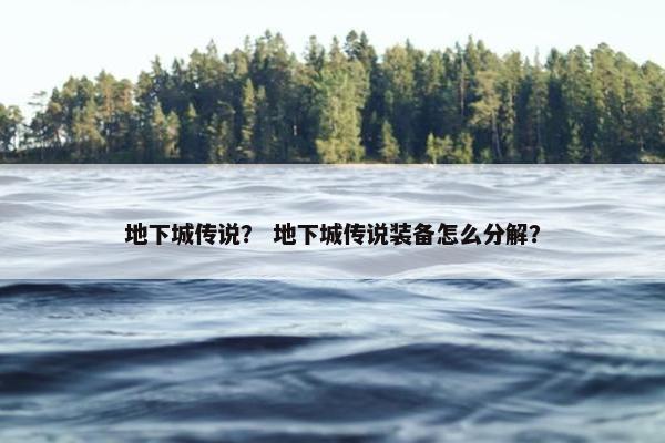 地下城传说？ 地下城传说装备怎么分解？