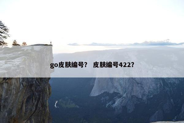 go皮肤编号？ 皮肤编号422？