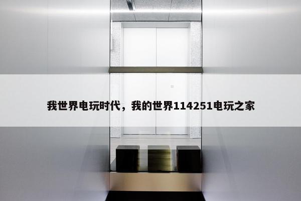 我世界电玩时代，我的世界114251电玩之家