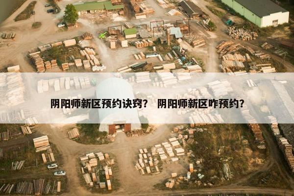 阴阳师新区预约诀窍？ 阴阳师新区咋预约？