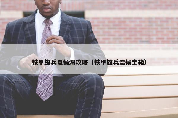 铁甲雄兵夏侯渊攻略（铁甲雄兵温侯宝箱）