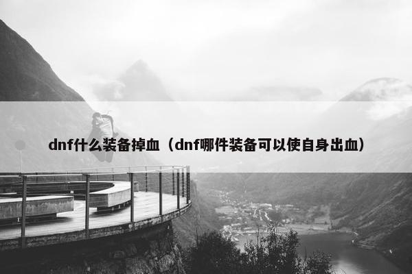 dnf什么装备掉血（dnf哪件装备可以使自身出血）
