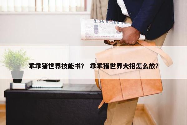 乖乖猪世界技能书？ 乖乖猪世界大招怎么放？