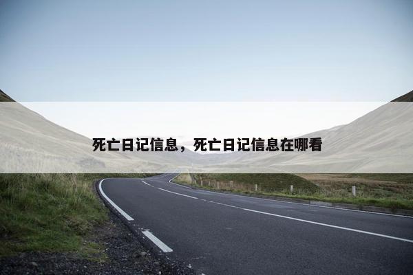 死亡日记信息，死亡日记信息在哪看