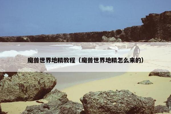 魔兽世界地精教程（魔兽世界地精怎么来的）