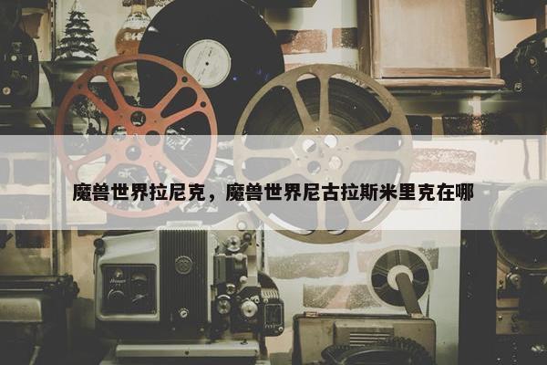 魔兽世界拉尼克，魔兽世界尼古拉斯米里克在哪