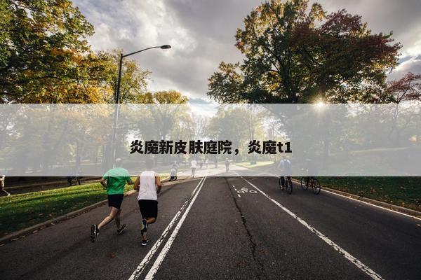 炎魔新皮肤庭院，炎魔t1